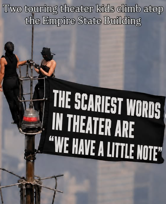 Two touring theater kids climb atop the Empire State Building THE SCARIEST WORDS IN THEATER ARE "WE HAVE A LITTLE NOTE"