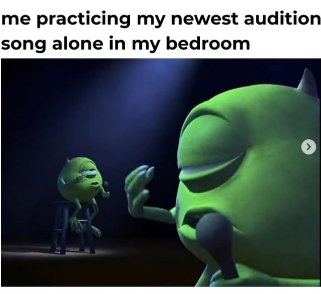 me practicing my newest audition song alone in my bedroom