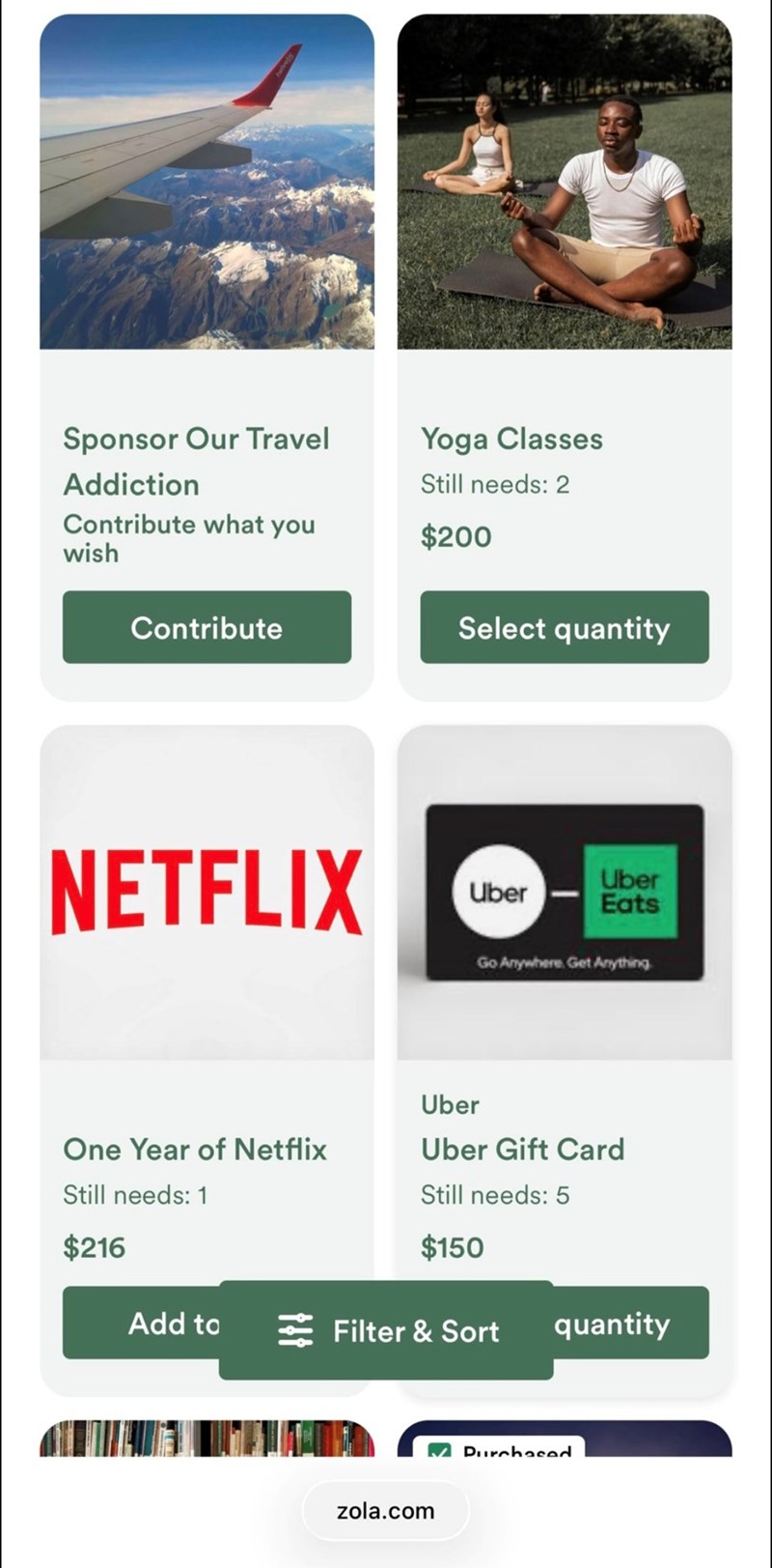 Sponsor Our Travel Addiction Contribute what you wish Contribute Yoga Classes Still needs: 2 $200 Select quantity NETFLIX Uber Uber Eats Go Anywhere. Get Anything One Year of Netflix Still needs: 1 Uber Uber Gift Card Still needs: 5 $150 $216 Add to Filter & Sort quantity zola.com Purchased