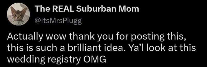 The REAL Suburban Mom @ItsMrsPlugg Actually wow thank you for posting this, this is such a brilliant idea. Ya'l look at this wedding registry OMG