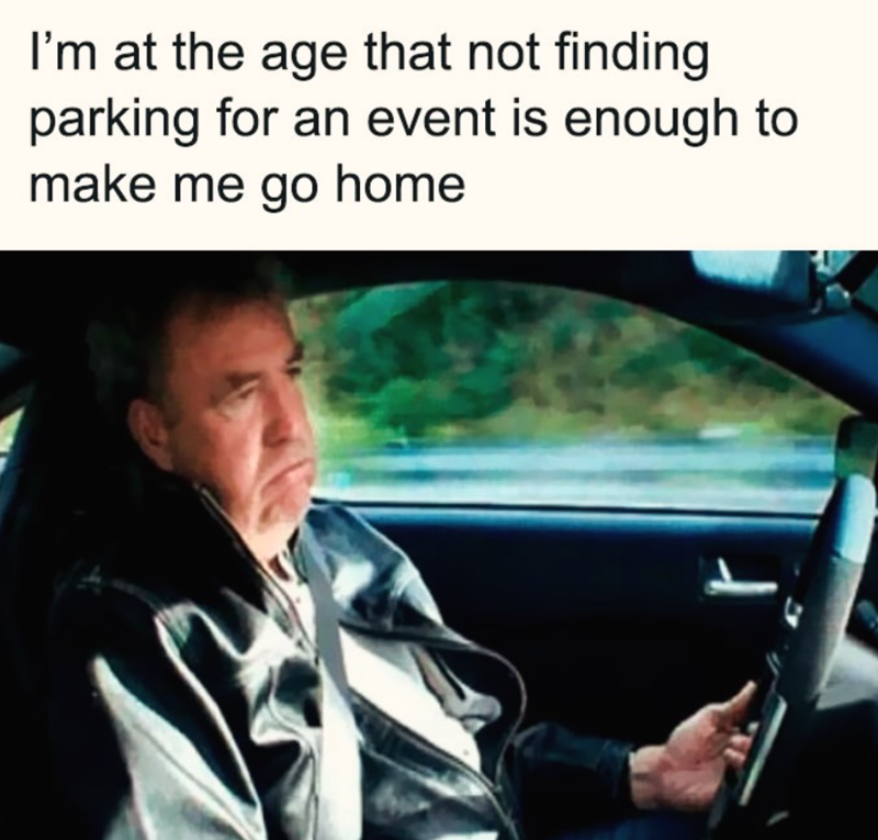 I'm at the age that not finding parking for an event is enough to make me go home