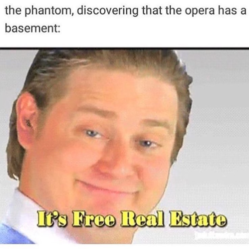 the phantom, discovering that the opera has a basement: It's Free Real Estate