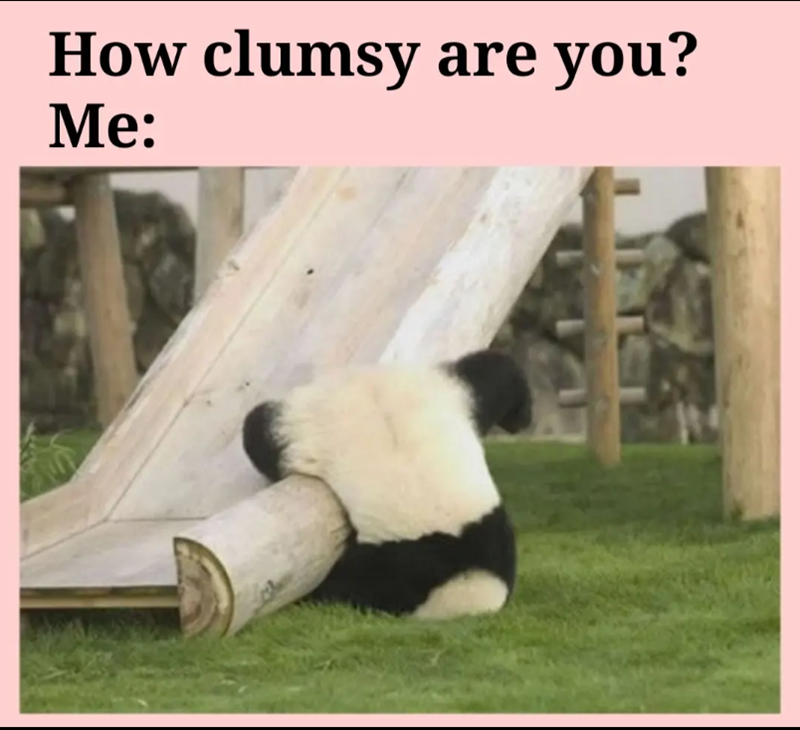 How clumsy are you? Me: