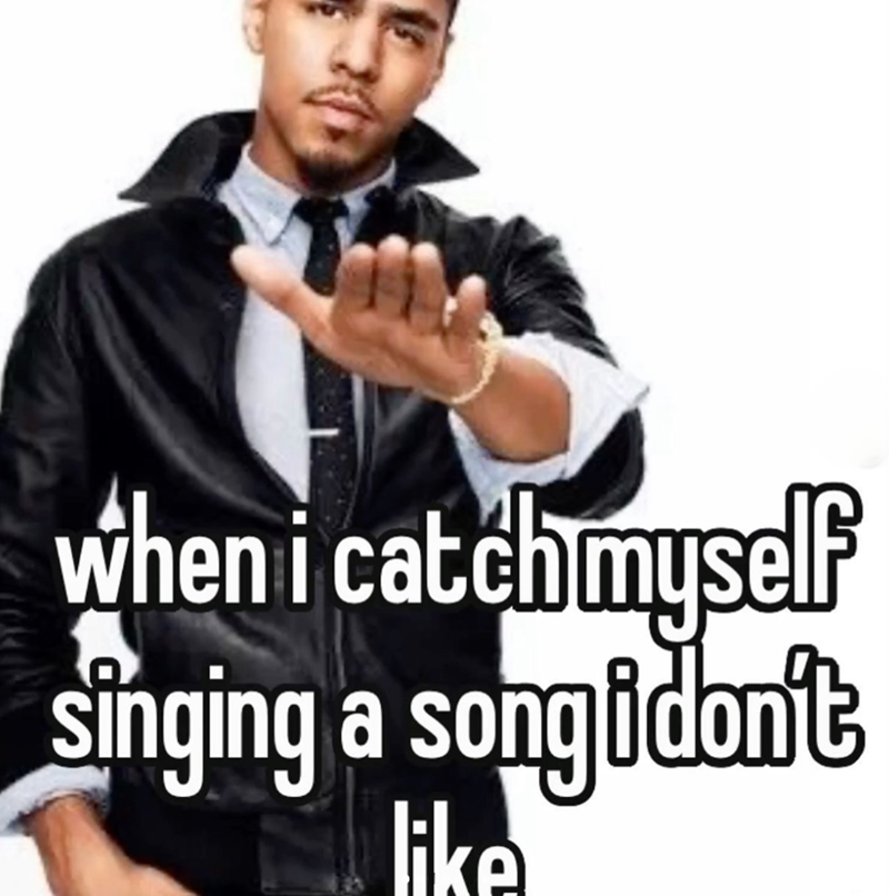When i catch myself singing a songidon't like