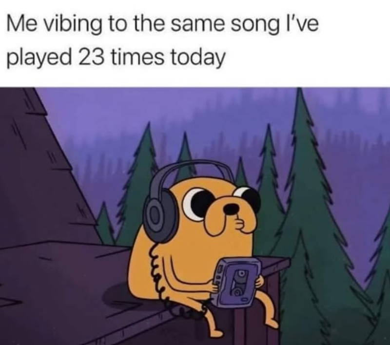 Me vibing to the same song I've played 23 times today