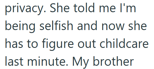 privacy. She told me I'm being selfish and now she has to figure out childcare last minute. My brother