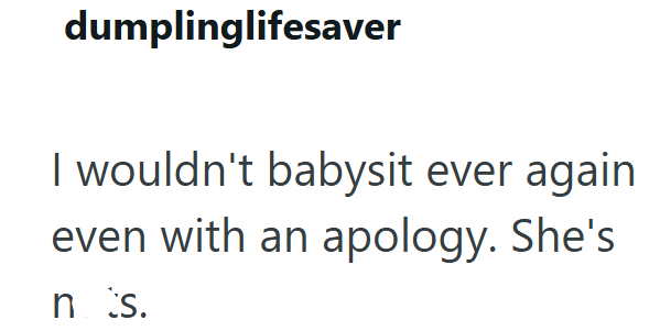 dumplinglifesaver I wouldn't babysit ever again even with an apology. She's nts.