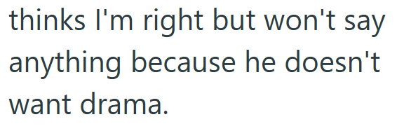 thinks I'm right but won't say anything because he doesn't want drama.