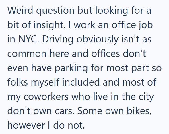 Weird question but looking for a bit of insight. I work an office job in NYC. Driving obviously isn't as common here and offices don't even have parking for most part so folks myself included and most of my coworkers who live in the city don't own cars. Some own bikes, however I do not.