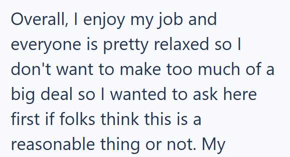 Overall, I enjoy my job and everyone is pretty relaxed so I don't want to make too much of a big deal so I wanted to ask here first if folks think this is a reasonable thing or not. My
