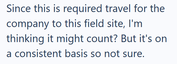 Since this is required travel for the company to this field site, I'm thinking it might count? But it's on a consistent basis so not sure.