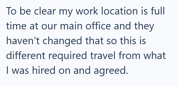 To be clear my work location is full time at our main office and they haven't changed that so this is different required travel from what I was hired on and agreed.