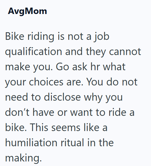 AvgMom Bike riding is not a job qualification and they cannot make you. Go ask hr what your choices are. You do not need to disclose why you don't have or want to ride a bike. This seems like a humiliation ritual in the making.
