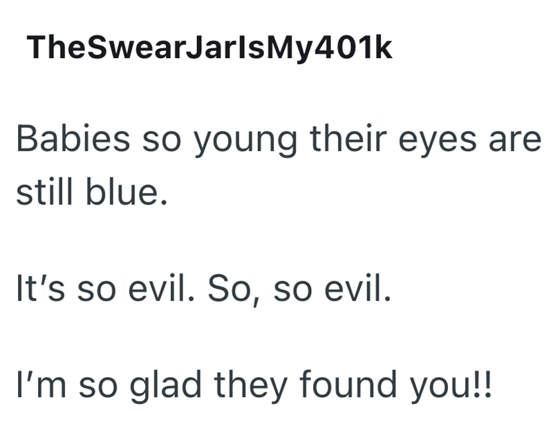 TheSwearJarlsMy401k Babies so young their eyes are still blue. It's so evil. So, so evil. I'm so glad they found you!!