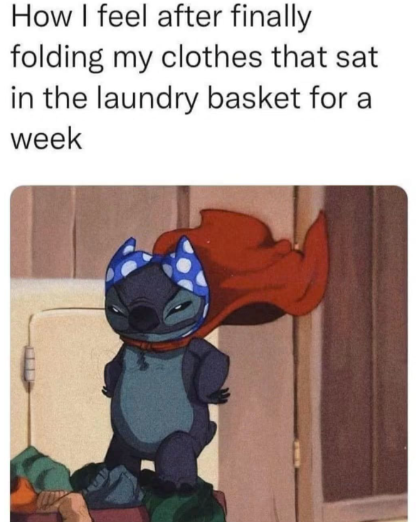 How I feel after finally folding my clothes that sat in the laundry basket for a week