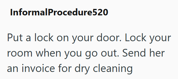InformalProcedure520 Put a lock on your door. Lock your room when you go out. Send her an invoice for dry cleaning