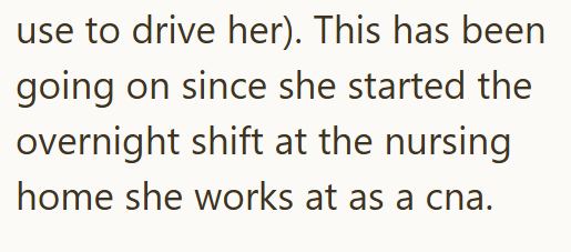 use to drive her). This has been going on since she started the overnight shift at the nursing home she works at as a cna.