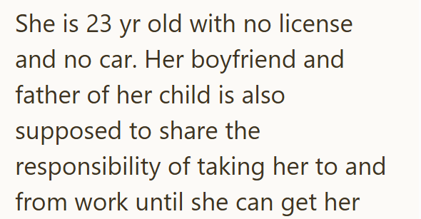 She is 23 yr old with no license and no car. Her boyfriend and father of her child is also supposed to share the responsibility of taking her to and from work until she can get her