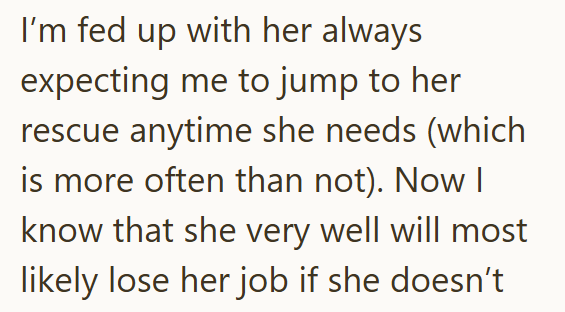 I'm fed up with her always expecting me to jump to her rescue anytime she needs (which is more often than not). Now I know that she very well will most likely lose her job if she doesn't