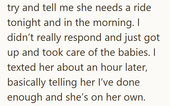 try and tell me she needs a ride tonight and in the morning. I didn't really respond and just got up and took care of the babies. I texted her about an hour later, basically telling her I've done enough and she's on her own.