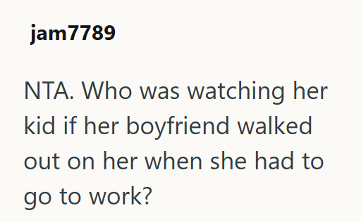 jam7789 NTA. Who was watching her kid if her boyfriend walked out on her when she had to go to work?