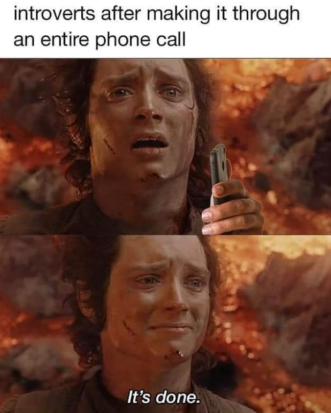 introverts after making it through an entire phone call It's done.