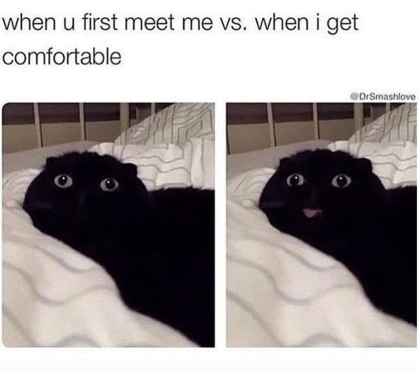 when u first meet me vs. when i get comfortable DrSmashlove