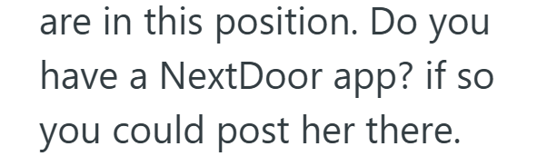 are in this position. Do you have a NextDoor app? if so you could post her there.