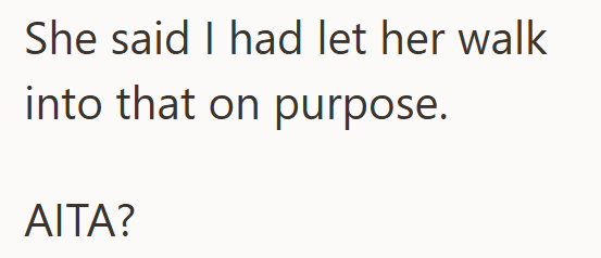 She said I had let her walk into that on purpose. AITA?