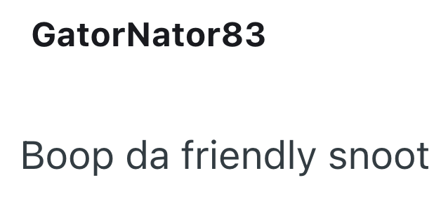 GatorNator83 Boop da friendly snoot