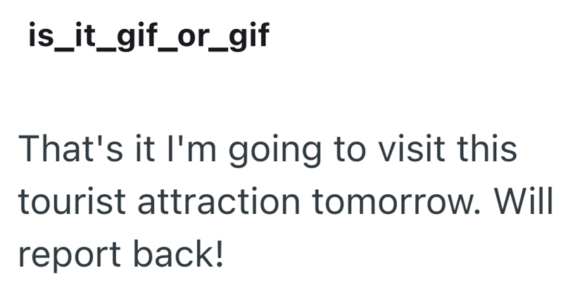 is_it_gif_or_gif That's it I'm going to visit this tourist attraction tomorrow. Will report back!