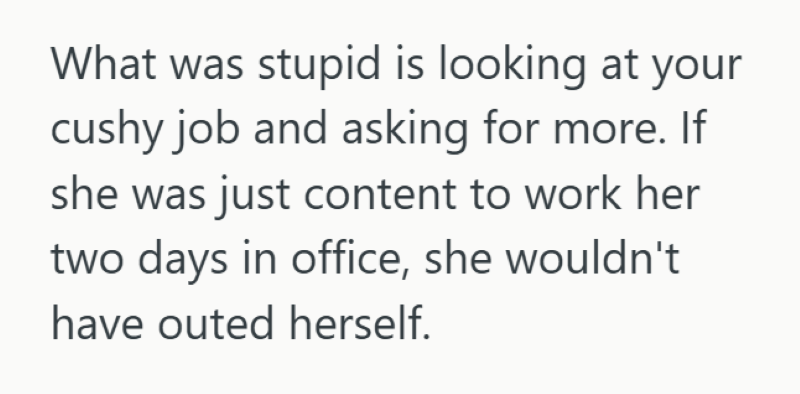 What was stupid is looking at your cushy job and asking for more. If she was just content to work her two days in office, she wouldn't have outed herself.