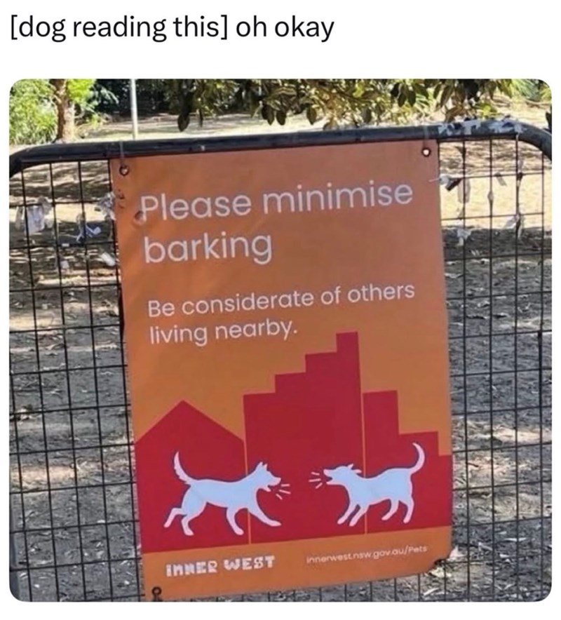 [dog reading this] oh okay Please minimise barking Be considerate of others living nearby. INNER WEST innerwest.nsw.gov.au/Pets