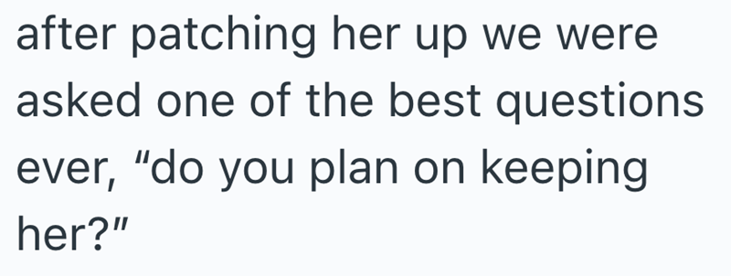 after patching her up we were asked one of the best questions ever, "do you plan on keeping her?"