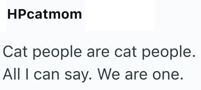 HPcatmom Cat people are cat people. All I can say. We are one.