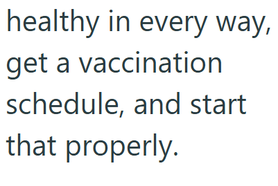 healthy in every way, get a vaccination schedule, and start that properly.