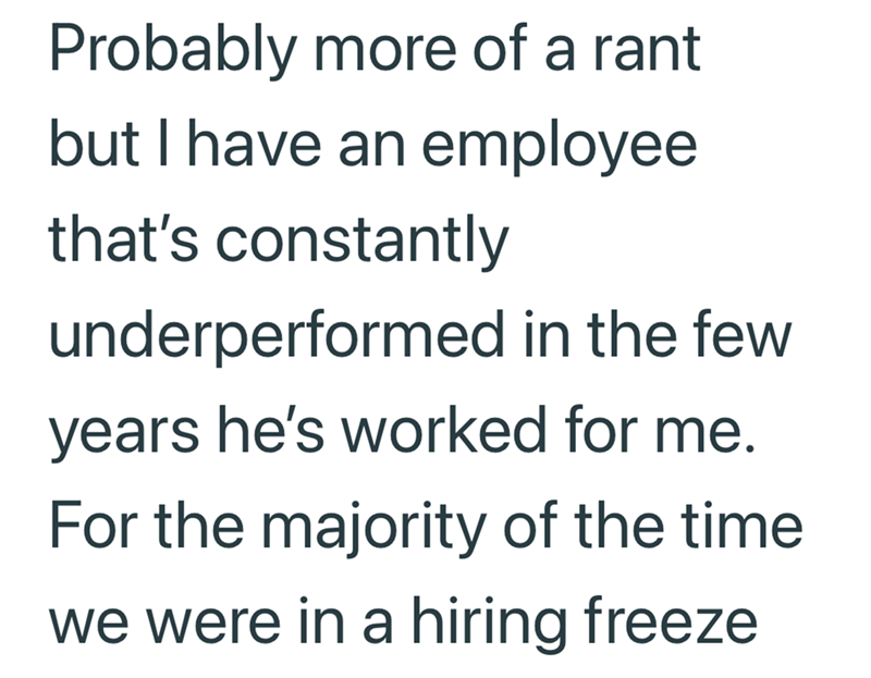 Probably more of a rant but I have an employee that's constantly underperformed in the few years he's worked for me. For the majority of the time we were in a hiring freeze