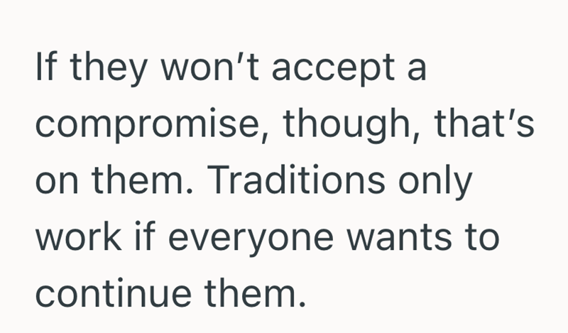 If they won't accept a compromise, though, that's on them. Traditions only work if everyone wants to continue them.