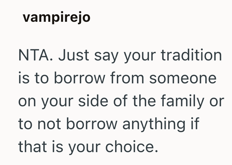 vampirejo NTA. Just say your tradition is to borrow from someone on your side of the family or to not borrow anything if that is your choice.