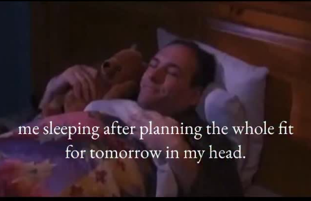 me sleeping after planning the whole fit for tomorrow in my head.