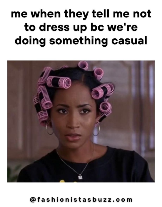 me when they tell me not to dress up bc we're doing something casual @fashionistasbuzz.com