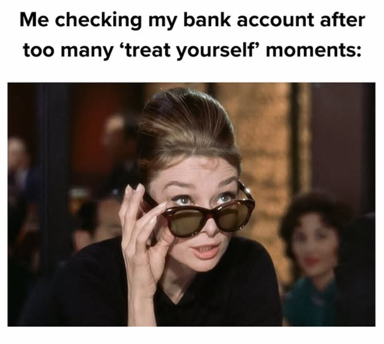 Me checking my bank account after too many 'treat yourself' moments: