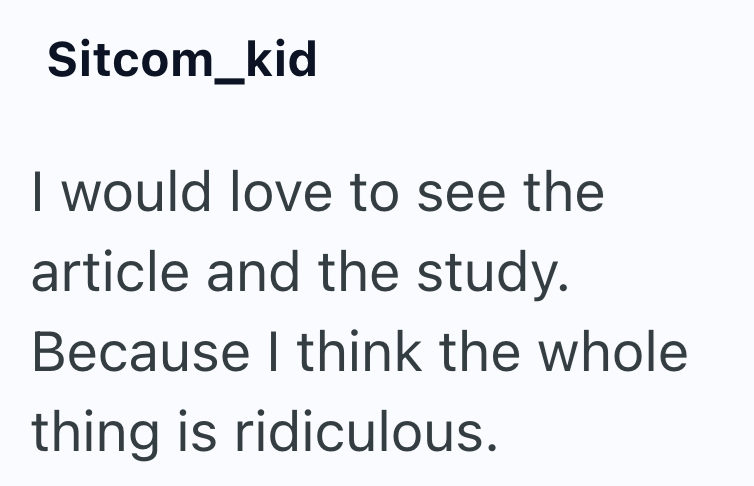 Sitcom_kid I would love to see the article and the study. Because I think the whole thing is ridiculous.