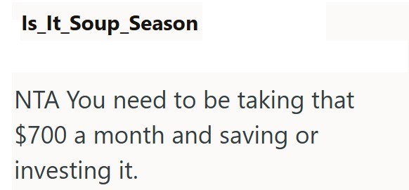 Is_It_Soup_Season NTA You need to be taking that $700 a month and saving or investing it.