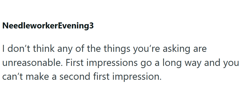 NeedleworkerEvening3 I don't think any of the things you're asking are unreasonable. First impressions go a long way and you can't make a second first impression.