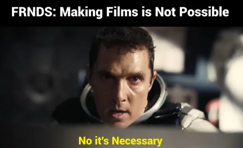 FRNDS: Making Films is Not Possible No it's Necessary