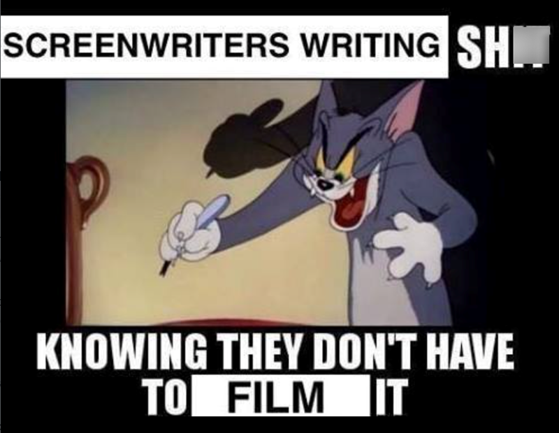SCREENWRITERS WRITING SH KNOWING THEY DON'T HAVE TO FILM IT