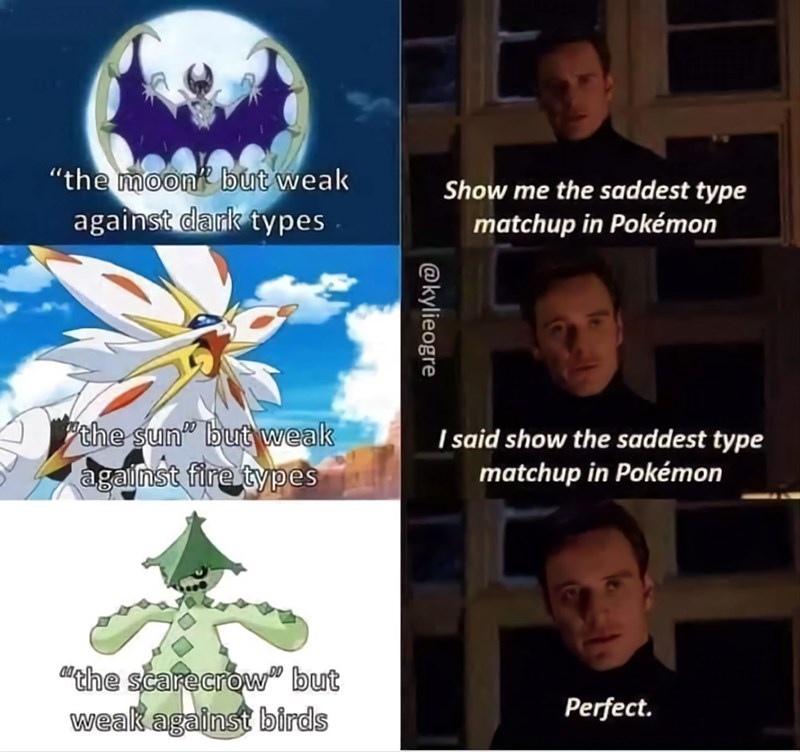 "the moon" but weak against dark types Show me the saddest type matchup in Pokémon "the sun" but weak against fire types "the scarecrow" but weak against birds @kylieogre I said show the saddest type matchup in Pokémon Perfect.