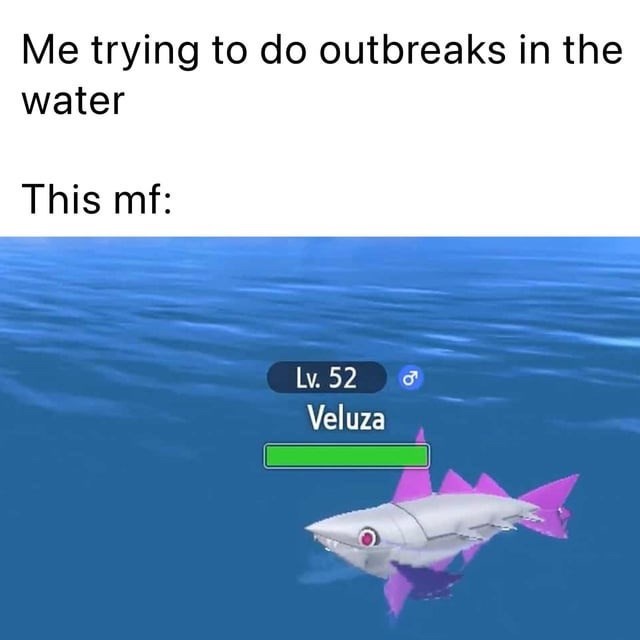 Me trying to do outbreaks in the water This mf: Lv. 52 Veluza