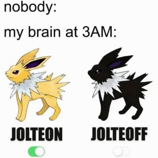 nobody: my brain at 3AM: JOLTEON JOLTEOFF